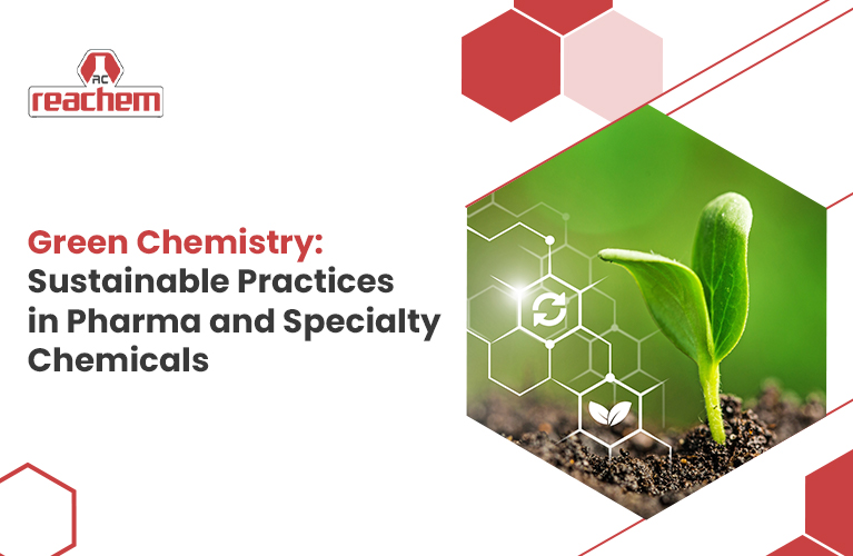 Green Chemistry: Sustainable Practices in Pharma and Specialty Chemicals