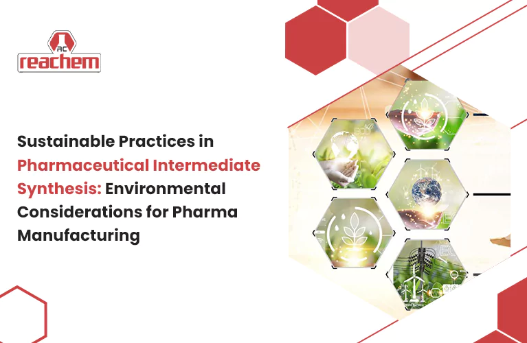 Sustainable Practices in Pharmaceutical Intermediate Synthesis: Environmental Considerations for Pharma Manufacturing