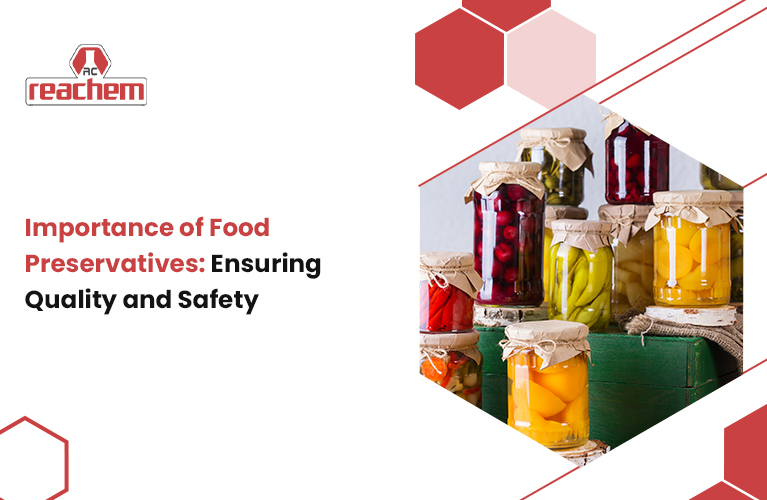 Importance of Food Preservatives: Ensuring Quality and Safety